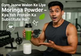 Gym Jaane Walon Ke Liye Moringa Powder – Kya Yeh Protein Ka Substitute Hai?