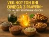 Veg ho? Toh bhi Omega 3 paayein – yeh hai best vegetarian sources!