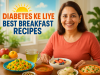 Diabetes Ke Liye Best Breakfast Recipes: Healthy Aur Tasty Ideas Jo Aapke Sugar Ko Control Karein