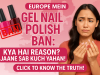 Europe Mein Gel Nail Polish Ban: Kya Hai Reason? Jaane Sab Kuch Yahan !